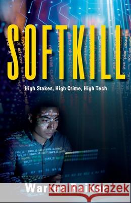 Softkill: High Stakes, High Crime, High Tech Warren Rainer 9781643882475