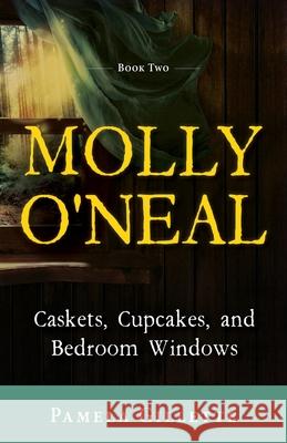 Molly O'Neal: Caskets, Cupcakes, and Bedroom Windows Gillette 9781643883267