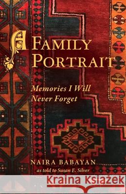 A Family Portrait: Memories I Will Never Forget Naira Babayan Susan Silver 9781643883366