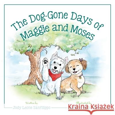 The Dog-Gone Days of Maggie and Moses Jody Leone Sanfilippo Melissa Beth Rose 9781643883625 Luminare Press