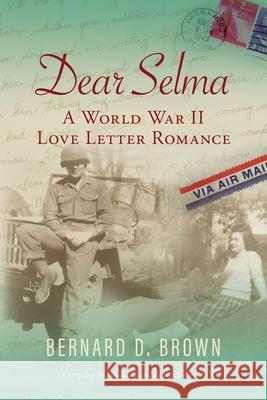 Dear Selma: A World War II Love Letter Romance Bernard D. Brown Shelley Brown 9781643884066 Luminare Press