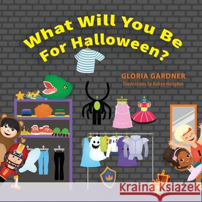 What Will You Be For Halloween? Gloria Gardner Robyn Hodgdon 9781643884318