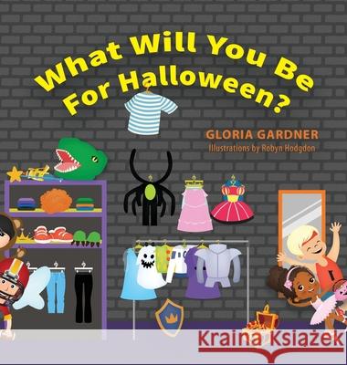 What Will You Be For Halloween? Gloria Gardner Robyn Hodgdon 9781643884325