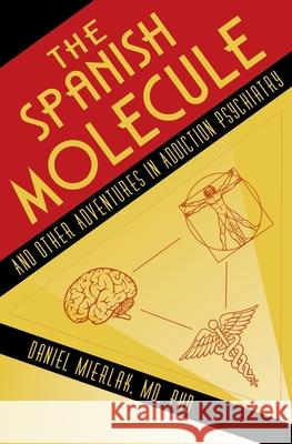 The Spanish Molecule: And Other Adventures in Addiction Psychiatry Daniel Mierlak 9781643885254 Luminare Press