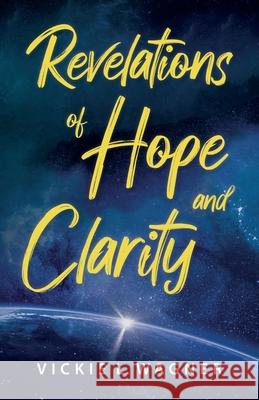 Revelations of Hope and Clarity Vickie Wagner 9781643885278