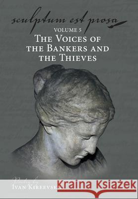 Sculptum Est Prosa (Volume 5): The Voices of the Bankers and the Thieves Ivan Kireevskii 9781643885445 Luminare Press