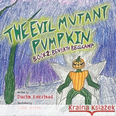 The Evil Mutant Pumpkin: Book 2: Beneath Bellcamp Dustin Keirstead Colin Green  9781643885520