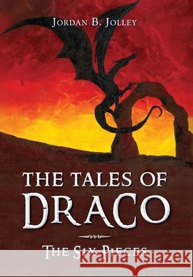 The Tales of Draco: The Six Pieces Jordan B. Jolley 9781643885810 Luminare Press