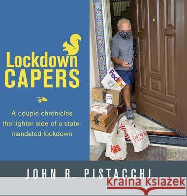 Lockdown Capers: A couple chronicles the lighter side of a state-mandated lockdown Pistacchi, John R. 9781643886220 Snappy Guides Publications