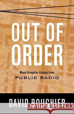 Out of Order: More Irregular Essays from Public Radio David Bouchier 9781643886503