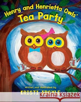 Henry and Henrietta Owls' Tea Party: Wise, Safe and Healthy Friendships That Are A Hoot Kristi Argyle 9781643888187