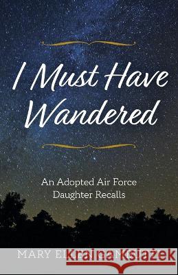 I Must Have Wandered: An Adopted Air Force Daughter Recalls Mary Ellen Gambutti   9781643888620 Luminare Press