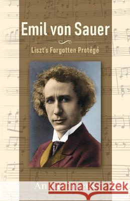 Emil von Sauer: Liszt's Forgotten Protégé Crocus, Anita 9781643889641 Luminare Press