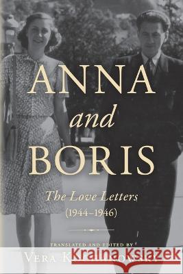 Anna and Boris: The Love Letters (1944-1946) Vera Kochanowsky 9781643889917