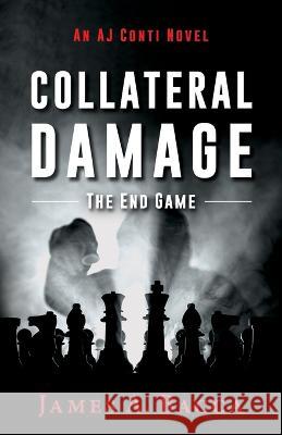 Collateral Damage: The End Game James a Bacca   9781643889962 Luminare Press