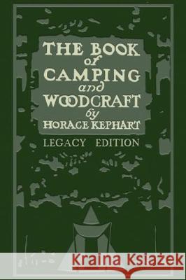 The Book Of Camping And Woodcraft (Legacy Edition): A Guidebook For Those Who Travel In The Wilderness Horace Kephart 9781643890036 Doublebit Press