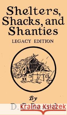 Shelters, Shacks, And Shanties (Legacy Edition): Designs For Cabins And Rustic Living Daniel Carter Beard 9781643890104
