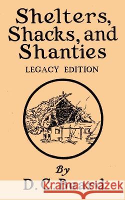 Shelters, Shacks, And Shanties (Legacy Edition): Designs For Cabins And Rustic Living Daniel Carter Beard 9781643890111