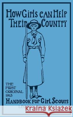 How Girls Can Help Their Country (Legacy Edition): The First Original 1913 Handbook For Girl Scouts Walter John Hoxie Juliette Gordon Low Agnes Baden-Powell 9781643890135