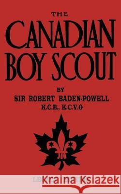 The Canadian Boy Scout (Legacy Edition): The First 1911 Handbook For Scouts In Canada Robert Baden-Powell 9781643890302