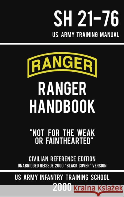 US Army Ranger Handbook SH 21-76 - Black Cover Version (2000 Civilian Reference Edition): Manual Of Army Ranger Training, Wilderness Operations, Mount Us Army Infantry Training School 9781643890371 Doublebit Press