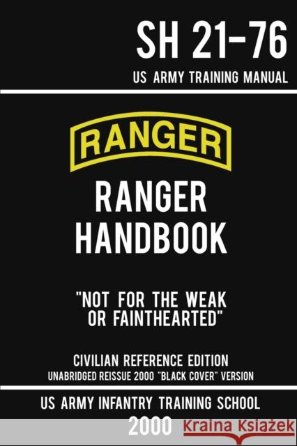 US Army Ranger Handbook SH 21-76 - Black Cover Version (2000 Civilian Reference Edition): Manual Of Army Ranger Training, Wilderness Operations, Mount Us Army Infantry Training School 9781643890388 Doublebit Press