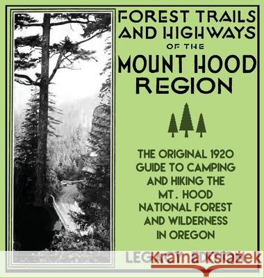 Forest Trails And Highways Of The Mount Hood Region (Legacy Edition): The Classic 1920 Guide To Camping And Hiking The Mt. Hood National Forest And Wi U. S. Forest Service 9781643890456