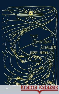 The Compleat Angler - Legacy Edition: A Celebration Of The Sport And Secrets Of Fishing And Fly Fishing Through Story And Song Isaak Walton 9781643890470 Doublebit Press