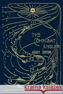 The Compleat Angler - Legacy Edition: A Celebration Of The Sport And Secrets Of Fishing And Fly Fishing Through Story And Song Isaak Walton 9781643890487 Doublebit Press