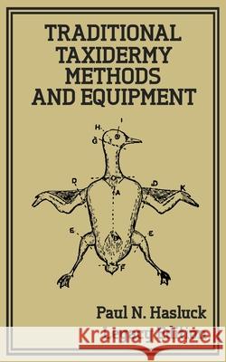 Traditional Taxidermy Methods And Equipment (Legacy Edition): A Practical Taxidermist Manual For Skinning, Stuffing, Preserving, Mounting And Displayi Paul N. Hasluck 9781643890548