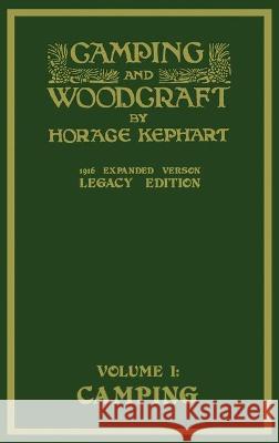 Camping And Woodcraft Volume 1 - The Expanded 1916 Version (Legacy Edition): The Deluxe Masterpiece On Outdoors Living And Wilderness Travel Horace Kephart 9781643890814 Doublebit Press