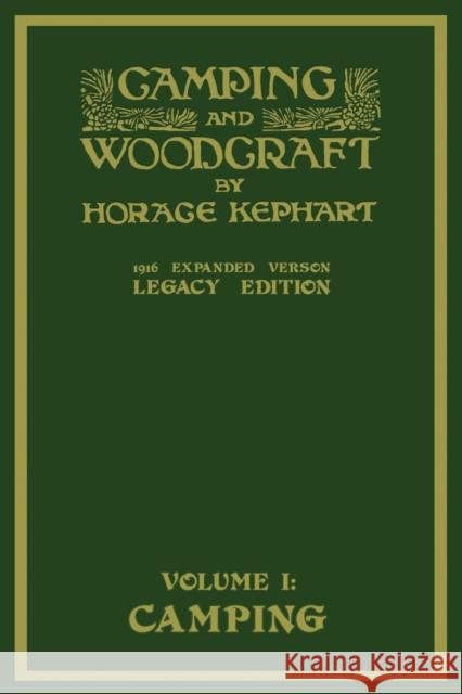 Camping And Woodcraft Volume 1 - The Expanded 1916 Version (Legacy Edition): The Deluxe Masterpiece On Outdoors Living And Wilderness Travel Horace Kephart 9781643890821 Doublebit Press