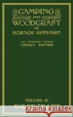 Camping And Woodcraft Volume 2 - The Expanded 1916 Version (Legacy Edition): The Deluxe Masterpiece On Outdoors Living And Wilderness Travel Horace Kephart 9781643890838 Doublebit Press