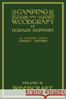Camping And Woodcraft Volume 2 - The Expanded 1916 Version (Legacy Edition): The Deluxe Masterpiece On Outdoors Living And Wilderness Travel Horace Kephart 9781643890845 Doublebit Press