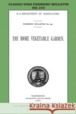 The Home Vegetable Garden (Legacy Edition): The Classic USDA Farmers' Bulletin No. 255 With Tips And Traditional Methods In Sustainable Gardening And U. S. Department of Agriculture 9781643891323 Doublebit Press