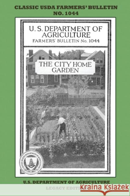 The City Home Garden (Legacy Edition): The Classic USDA Farmers' Bulletin No. 1044 With Tips And Traditional Methods In Sustainable Gardening And Perm U. S. Department of Agriculture 9781643891422 Doublebit Press