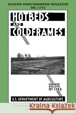 Hotbeds And Coldframes (Legacy Edition): The Classic USDA Farmers' Bulletin No. 1742 With Tips And Traditional Methods in Sustainable Vegetable Garden U S Dept of Agriculture 9781643891477 Doublebit Press
