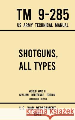 Shotguns, All Types - TM 9-285 US Army Technical Manual (1942 World War II Civilian Reference Edition): Unabridged Field Manual On Vintage and Classic U S War Department 9781643891545 Doublebit Press