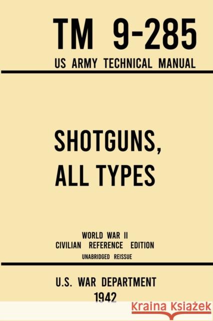 Shotguns, All Types - TM 9-285 US Army Technical Manual (1942 World War II Civilian Reference Edition): Unabridged Field Manual On Vintage and Classic U S War Department 9781643891552 Doublebit Press