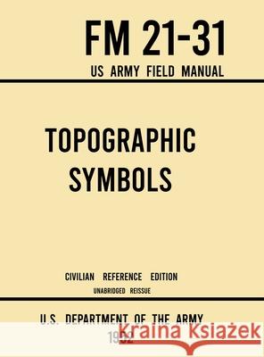 Topographic Symbols - FM 21-31 US Army Field Manual (1952 Civilian Reference Edition): Unabridged Handbook on Over 200 Symbols for Map Reading and Lan U S Department of the Army 9781643891606 Doublebit Press