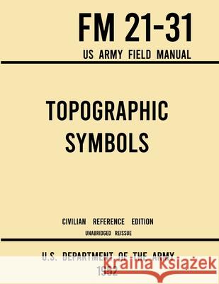 Topographic Symbols - FM 21-31 US Army Field Manual (1952 Civilian Reference Edition): Unabridged Handbook on Over 200 Symbols for Map Reading and Lan U S Department of the Army 9781643891613 Doublebit Press