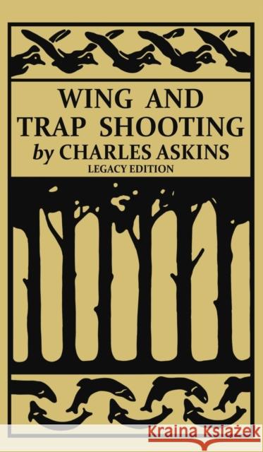 Wing and Trap Shooting (Legacy Edition): A Classic Handbook on Marksmanship and Tips and Tricks for Hunting Upland Game Birds and Waterfowl Charles Askins 9781643891705 Doublebit Press