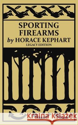 Sporting Firearms (Legacy Edition): A Classic Handbook on Hunting Tools, Marksmanship, and Essential Equipment for the Field Horace Kephart 9781643891736 Doublebit Press