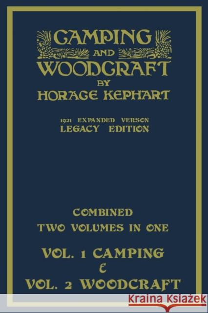 Camping And Woodcraft - Combined Two Volumes In One - The Expanded 1921 Version (Legacy Edition): The Deluxe Two-Book Masterpiece On Outdoors Living A Horace Kephart 9781643891859