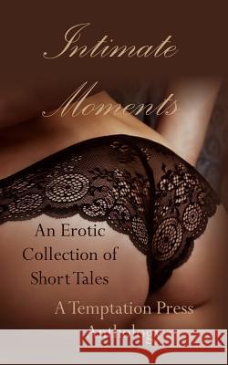 Intimate Moments: An Erotic Collection of Short Stories Temptation Press Andy Betz Andrew Mayden 9781643900063 Temptation Press