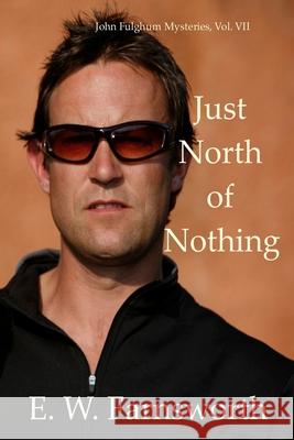 Just North of Nothing: John Fulghum Mysteries, Vol. VII E W Farnsworth 9781643900681 Zimbell House Publishing, LLC