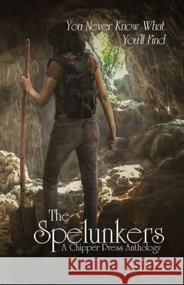 The Spelunkers: A Chipper Press Anthology Chipper Press Anthology 9781643901510 Chipper Press