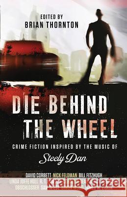 Die Behind the Wheel: Crime Fiction Inspired by the Music of Steely Dan Brian Thornton 9781643960166 Down & Out Books