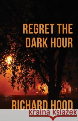 Regret the Dark Hour Richard Hood 9781643960289 Down & Out Books