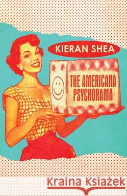 The Americana Psychorama: Collected Stories Kieran Shea 9781643962283 Down & Out Books